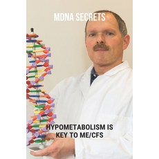 mDNA Secrets: Hypometabolism Is Key To ME/CFS: Is Chronic Fatigue Syndrome Real Paperback, Independently Published