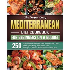 The Super Easy Mediterranean Diet Cookbook for Beginners on a Budget: 250 5-ingredients Recipes that... Paperback, Dr. Belinda Mack, English, 9781801669924
