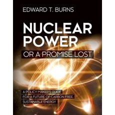 Nuclear Power or a Promise Lost: A Policy Maker's Guide for a Future of Carbon Free Sustainable Energy Paperback, Brown Walker Press (FL)