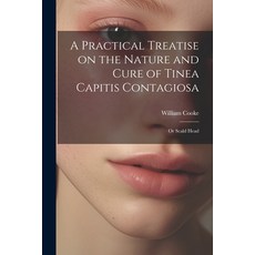 (영문도서) A Practical Treatise on the Nature and Cure of Tinea Capitis Contagiosa: Or Scald Head Paperback, Legare Street Press, English, 9781021994271