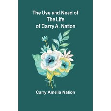 (영문도서) The Use and Need of the Life of Carry A. Nation Paperback, Alpha Edition, English, 9789362090171