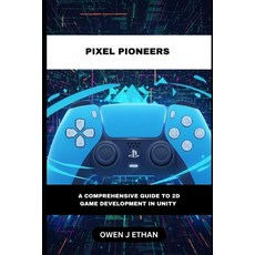 (영문도서)Pixel Pioneers: A Comprehensive Guide to 2D Game Development In Unity Paperback, Independently Published, English, 9798273559134