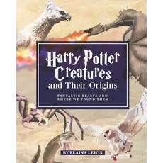 Harry Potter Creatures and Their Origins: Fantastic Beasts and Where We Found Them Paperback, Independently Published