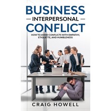 Business Interpersonal Conflict: How to Avoid Conflicts at Work with Empathy Etiquette and Humbleness Paperback, Independently Published