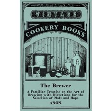 (영문도서) The Brewer - A Familiar Treatise on the Art of Brewing with Directions for the Selection of M... Paperback, Vintage Cookery Books, English, 9781473327993