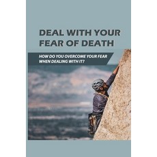 Deal With Your Fear Of Death: How Do You Overcome Your Fear When Dealing With It?: Inspiration For F... Paperback, Independently Published, English, 9798747092341