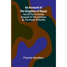 (영문도서) An Account of The Kingdom of Nepal; And of the Territories Annexed to this Domi... Paperback, Alpha Edition, English, 9789362999559