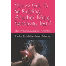 You've Got To Be Kidding! Another Male Sensitivity Test?: The Malicious Malarkey Addiction Paperback, Independently Published, English, 9798561335006