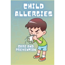 Child Allergies: Care and prevention: Learn about the factors that cause them and the natural soluti... Paperback, Independently Published