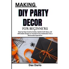 (영문도서)Making DIY Party Decor for Beginners: Step-by-Step Creative Guides Stylish Craf... Paperback, Independently Published, English, 9798272001474 Independently Published, English, 9798272001474