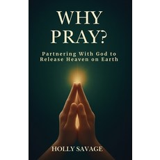 (영문도서)Why Pray? Partnering With God to Release Heaven on Earth: The Power of Prayer Ev... Paperback, Independently Published, English, 9798293734375