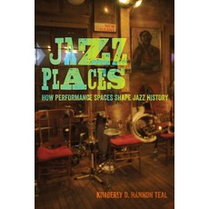 Jazz Places: How Performance Spaces Shape Jazz History Hardcover, University of California Press