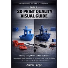 (영문도서)3D Print Quality Visual Guide: Identify Every Print Defect by Sight: The Complet... Paperback, Independently Published, English, 9798241974983