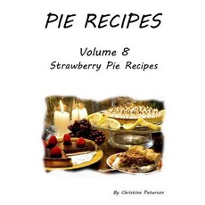 (영문도서) Pie Recipes Volume 8 Strawberry Pie Recipes: 33 Delicious Desserts for Spring and Summer Seas... Paperback, Independently Published, English, 9781073562473
