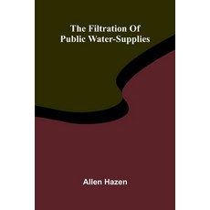 (영문도서)The filtration of public water-supplies Paperback, Alpha Edition, English, 9789369876105