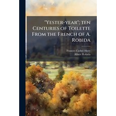 (영문도서)"Yester-year"; ten Centuries of Toilette From the French of A. Robida Paperback, Nabu Press, English, 9781178061932