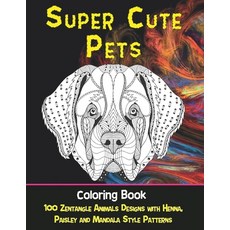 Super Cute Pets - Coloring Book - 100 Zentangle Animals Designs with Henna Paisley and Mandala Styl... Paperback, Independently Published