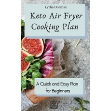 Keto Air Fryer Cooking Plan: A Quick and Easy Plan for Beginners Hardcover, Lydia Gorman, English, 9781802770186
