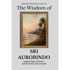 (英文圖書)The Wisdom of Sri Aurobindo: Integral Yoga Evolution and the Divine Life on Earth 平裝版, Independently Published, 英文