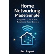(영문도서)Home Networking Made Simple: A Beginner's Guide to Wi-Fi Routers and Home Netw... Paperback, Independently Published, English, 9798244651331