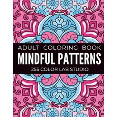 Mindful patterns: Adult coloring book with beautiful designs of flowers and mandala style patterns, Mindful patterns: Adult colori