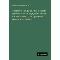 (영문도서)The Harris Family. Thomas Harris in Ipswich Mass. in 1636 and Some of his Desc... Paperback, Antigonos Verlag, English, 9783388404226