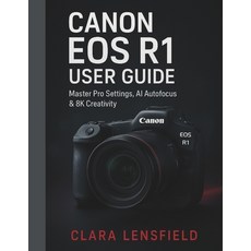 (영문도서)Canon EOS R1 User Guide: Master Pro Settings AI Autofocus & 8K Creativity Paperback, Independently Published, English, 9798270936112