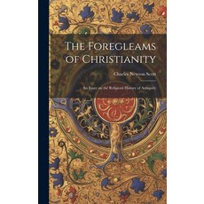 (영문도서) The Foregleams of Christianity: An Essay on the Religious History of Antiquity Hardcover, Legare Street Press, English, 9781020776519