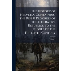 (영문도서)The History of Helvetia Containing the Rise & Progress of the Federative Republ... Paperback, Nabu Press, English, 9781148122267