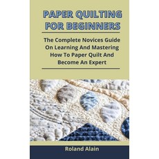 Paper Quilting For Beginners: The Complete Novices Guide On Learning And Mastering How To Paper Quil... Paperback, Independently Published, English, 9798737230708