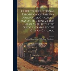 (영문도서) Guide to the National Exposition of Railway Appliances Chicago ... May 24 to ... June 23 1... Hardcover, Legare Street Press, English, 9781020279386