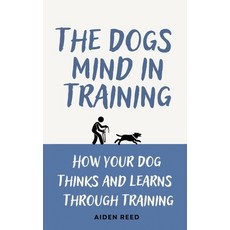 (영문도서) The Dogs Mind in Training: How your Dogs Thinks and Learns Trough Training Paperback, Silver Ox Publishing, English, 9783690320016