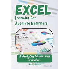 (영문도서)Excel Formulas for Absolute Beginners: A Step-by-Step Microsoft Guide for Amateurs Paperback, Independently Published, English, 9798285757139