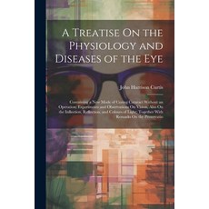 (영문도서) A Treatise On the Physiology and Diseases of the Eye: Containing a New Mode of Curing Catarac... Paperback, Legare Street Press, English, 9781022508378
