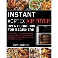(영문도서) Instant Vortex Air Fryer Oven Cookbook for Beginners: Top 100 Easy to Make and... Paperback, Brandi Hatchwell, English, 9781952832338