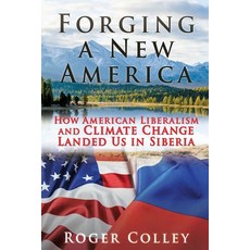 (영문도서) Forging a New America: How American Liberalism and Climate Change Landed Us in Siberia Paperback, Liberty Hill Publishing, English, 9781662829970