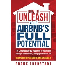 (영문도서) How to Unleash Your Airbnb's Full Potential: The Complete Step-By-Step Guide to Maximizing Bo... Paperback, Frank Eberstadt, English, 9780645574425