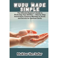 (영문도서)Wudu Made Simple: The Ultimate Beginner's Guide to Perfecting Your Ablution - St... Paperback, Independently Published, English, 9798286165988