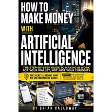 (영문도서)How to Make Money with Artificial Intelligence: Stop Trading Time for Dollars: A... Paperback, Independently Published, English, 9798189125966