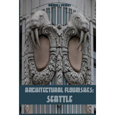 (영문도서) Architectural Flourishes: Seattle: Detailing and Building Ornamentation Guide to Seattle Paperback, Independently Published, English, 9798642597538