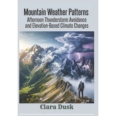 (영문도서)Mountain Weather Patterns Afternoon Thunderstorm Avoidance and Elevation-Based C... Paperback, Independently Published, English, 9798197929853