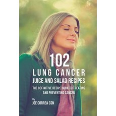 (영문도서) 102 Lung Cancer Juice and Salad Recipes: The Definitive Recipe Book to Treating and Preventin... Paperback, Live Stronger Faster, English, 9781635318609