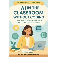 (영문도서)AI in the Classroom Without Coding: A Teacher's Guide to Practical Ethical and... Paperback, Nerdy Brain, LLC., English, 9798998543029