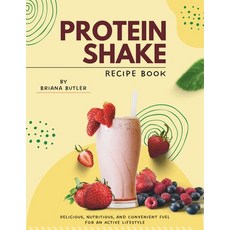 (영문도서) Protein Shake Recipe Book: Delicious Nutritious and Convenient Fuel for an Active Lifestyle Paperback, Independently Published, English, 9798320858616