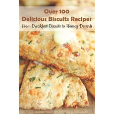 Over 100 Delicious Biscuits Recipes_ From Breakfast Biscuits To Homey Desserts: Unique Biscuit Recipes Paperback, Independently Published, English, 9798577825249