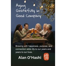 (영문도서)Aging Gratefully in Good Company: Brewing with happiness purpose and connectio... Paperback, Best Chance Media, English, 9798989421305