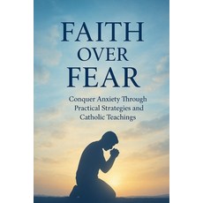 (英文圖書)Faith Over Fear: Conquer Anxiety Through Practical Strategies and Catholic Teach... 平裝版, Independently Published, 英文