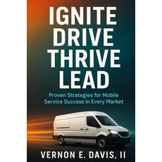 (영문도서)Ignite Drive Thrive Lead: Proven Strategies for Mobile Service Success in Every... Paperback, Independently Published, English, 9798266516618