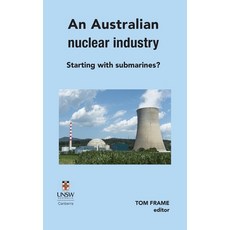 An Australian nuclear industry. Starting with submarines? Hardcover, Connor Court Publishing Pty..., English, 9781922449382
