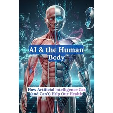 (영문도서)AI & the Human Body: How Artificial Intelligence Can (and Can't) Help Our Health Paperback, Independently Published, English, 9798274089104